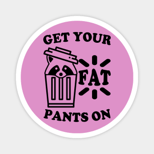 Get Your Fats Pants On Trash Panda Magnet